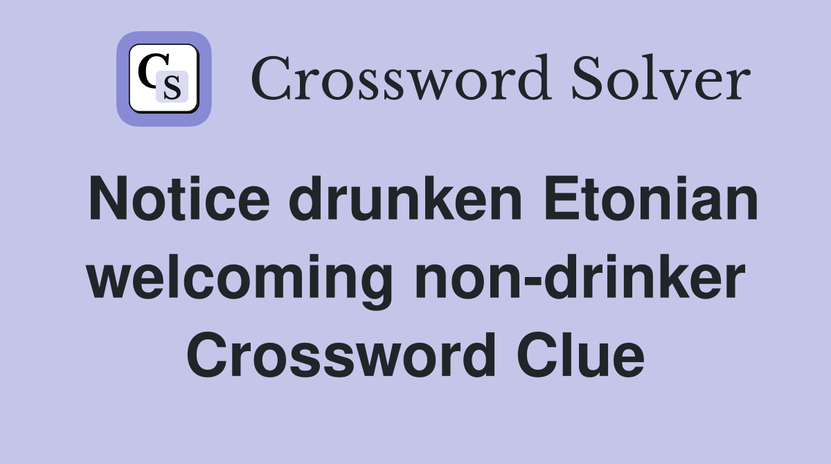 Notice drunken Etonian welcoming non-drinker Crossword Clue
