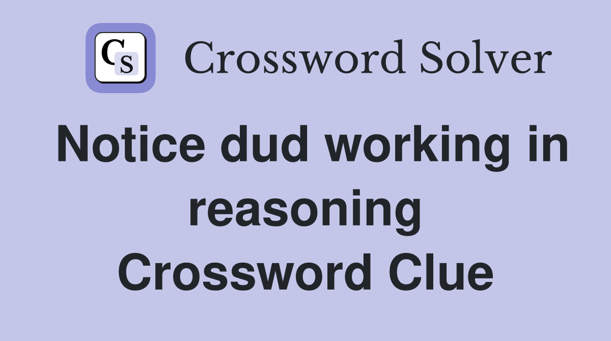 Notice dud working in reasoning Crossword Clue