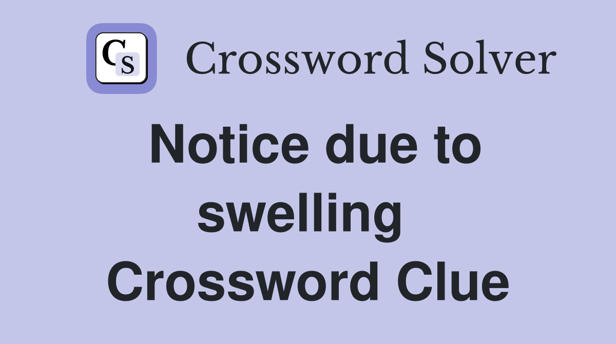 Notice due to swelling  Crossword Clue