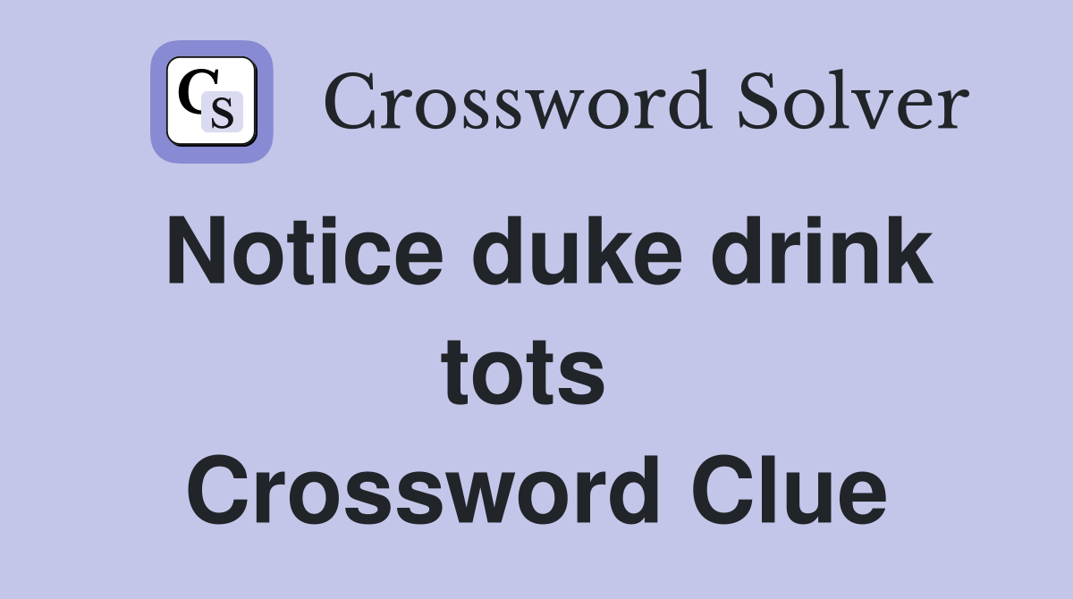 Notice duke drink tots  Crossword Clue