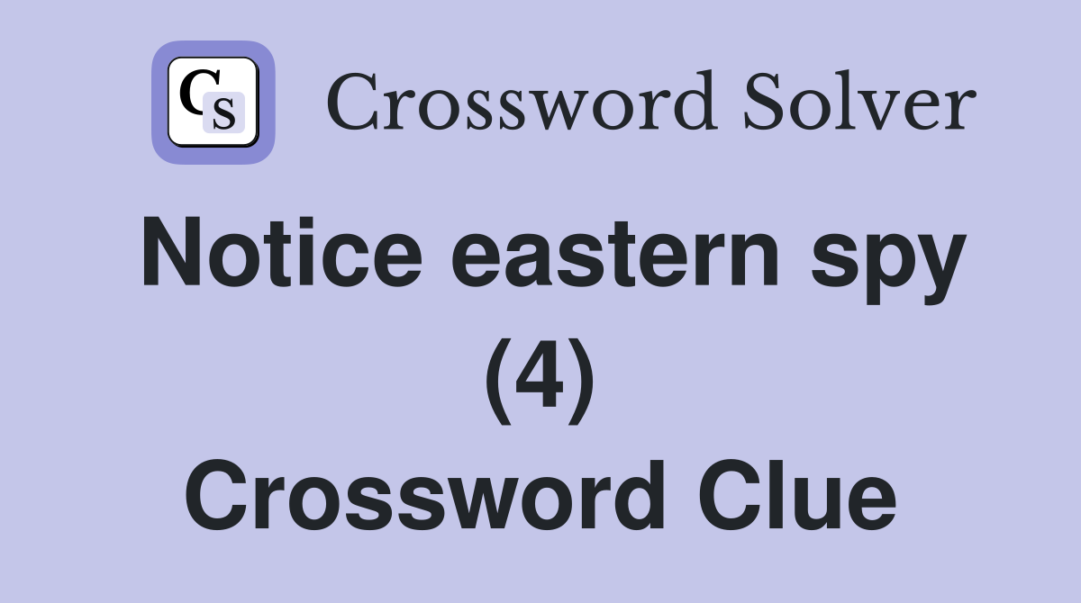 Notice eastern spy (4) Crossword Clue