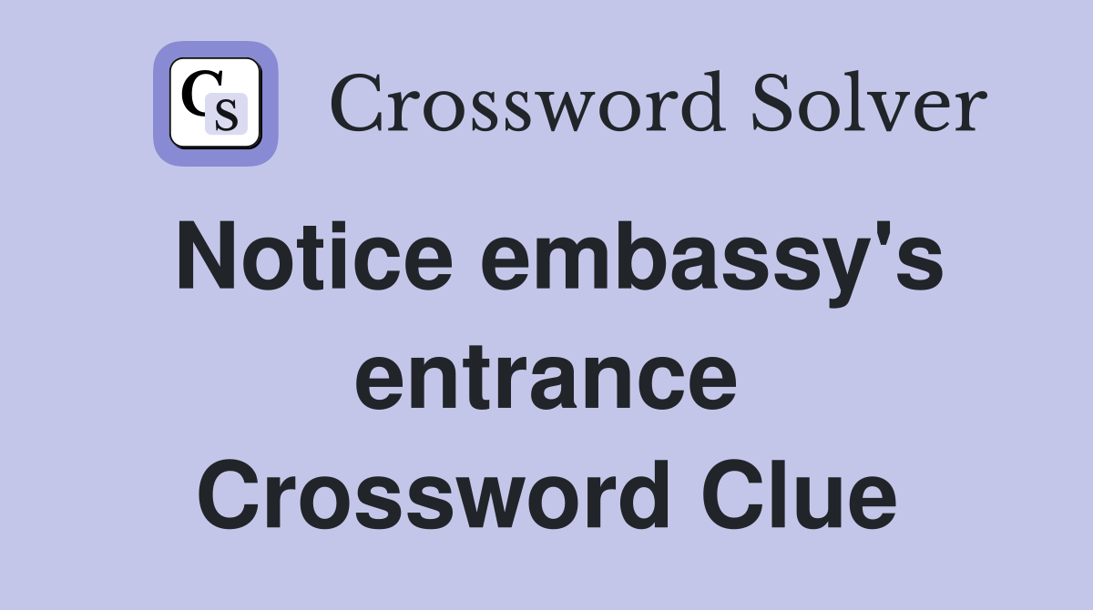 Notice embassy's entrance Crossword Clue