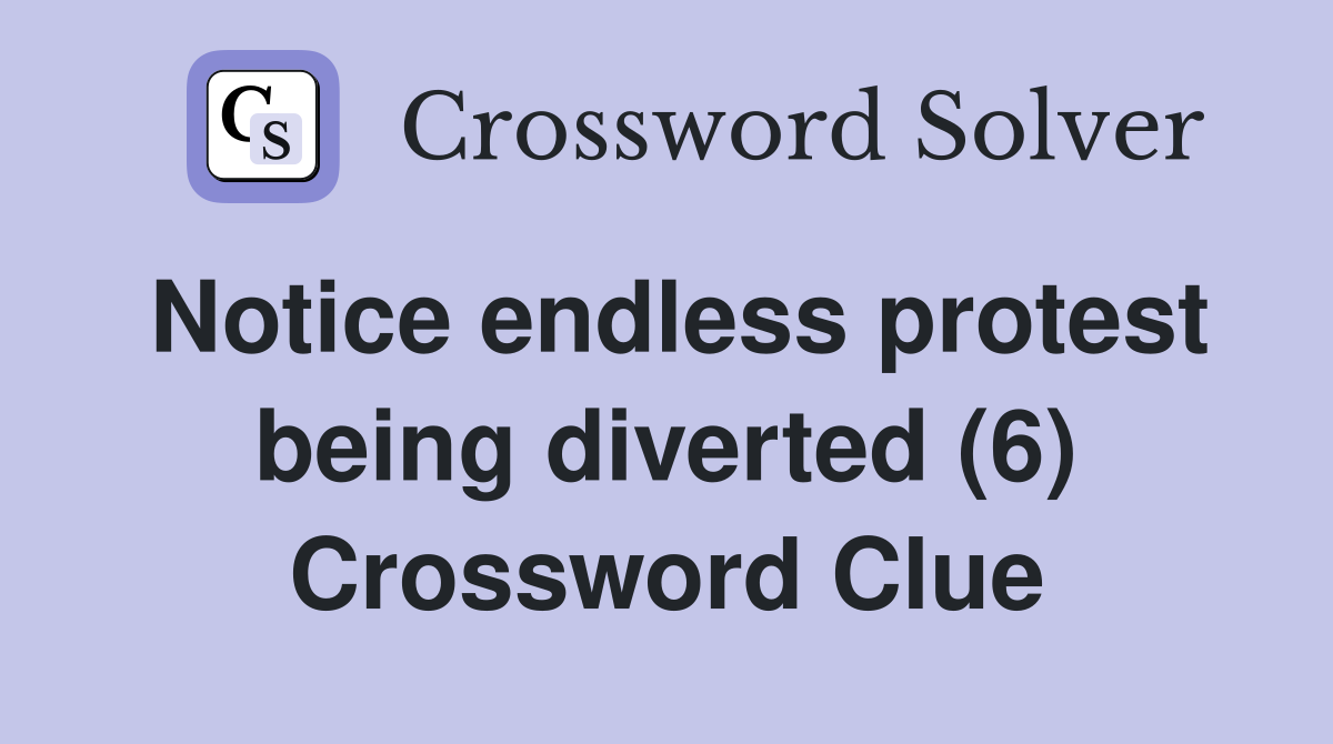 Notice endless protest being diverted (6) Crossword Clue