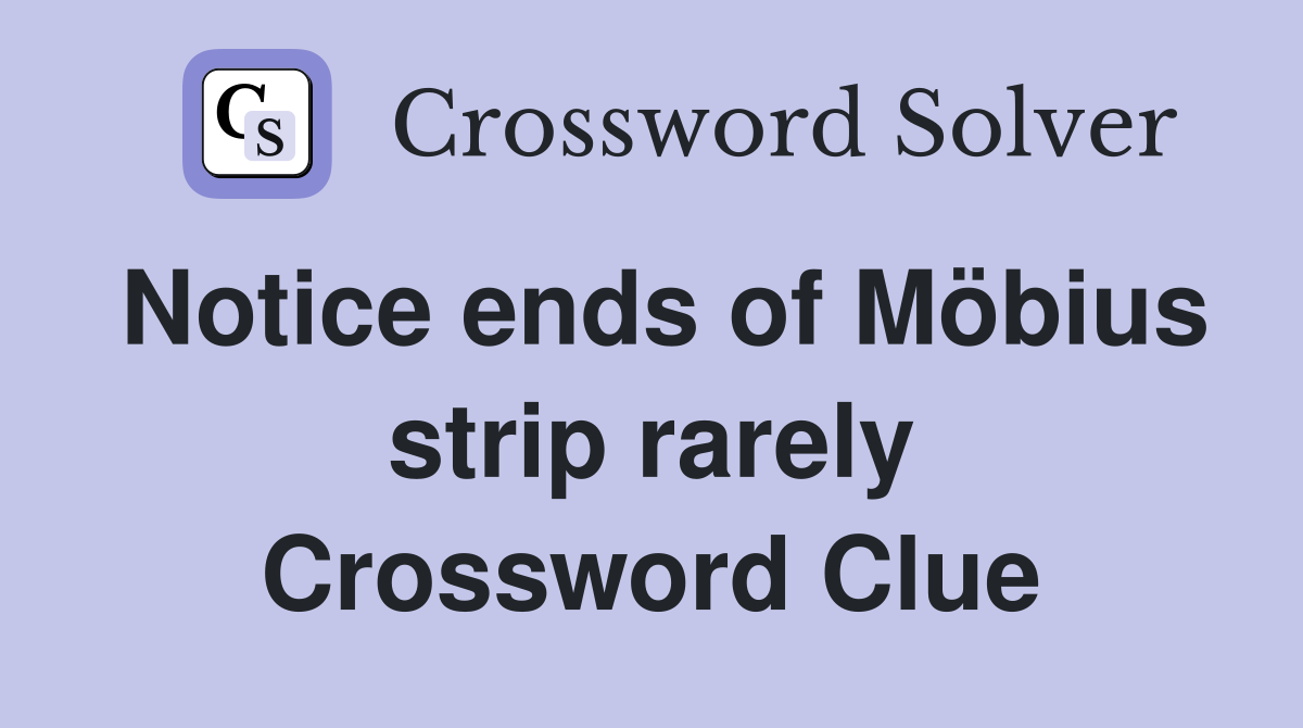 Notice ends of Möbius strip rarely Crossword Clue