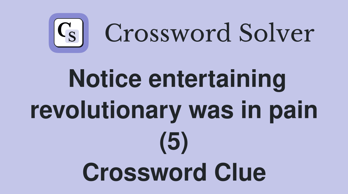 Notice entertaining revolutionary was in pain (5) Crossword Clue