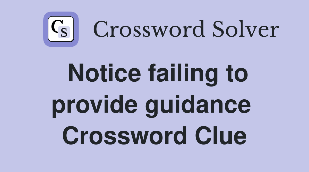 Notice failing to provide guidance  Crossword Clue