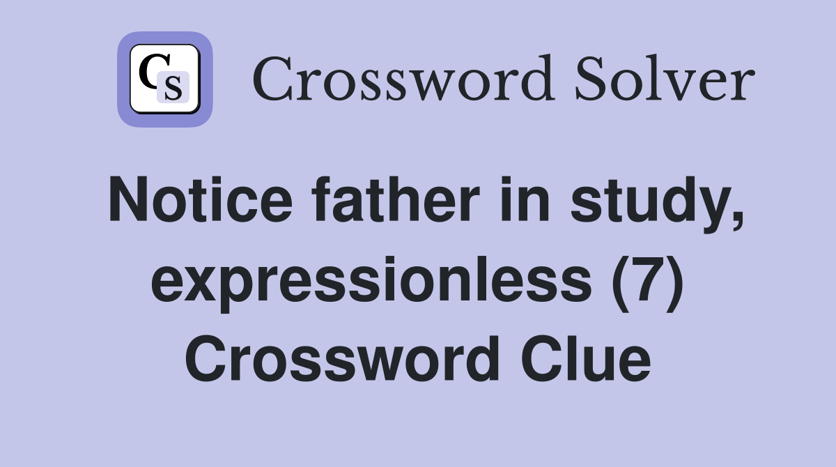 Notice father in study, expressionless (7) Crossword Clue