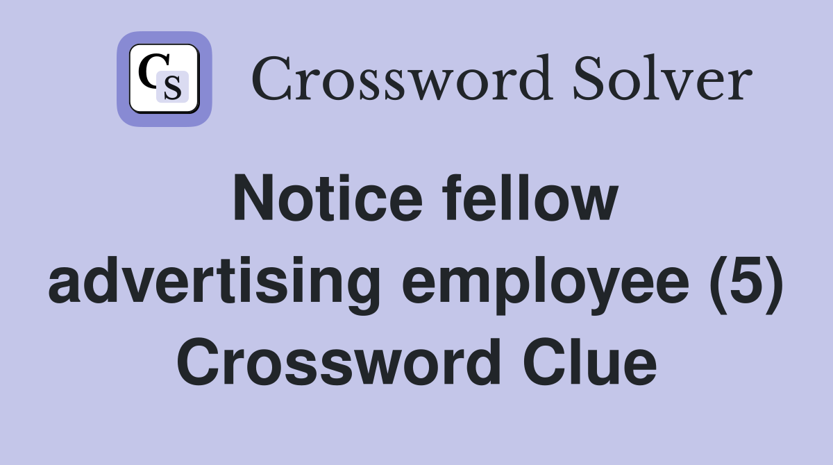 Notice fellow advertising employee (5) Crossword Clue