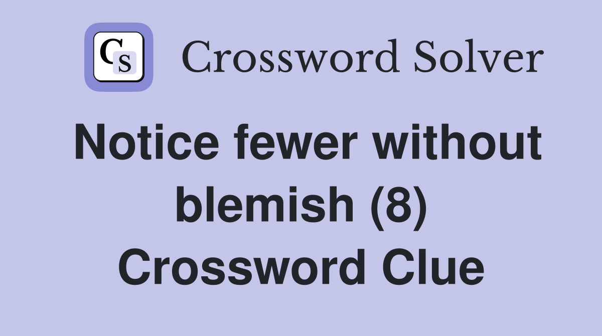 Notice fewer without blemish (8) Crossword Clue