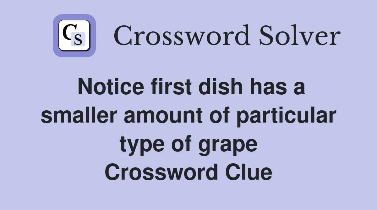 Notice first dish has a smaller amount of particular type of grape Crossword Clue