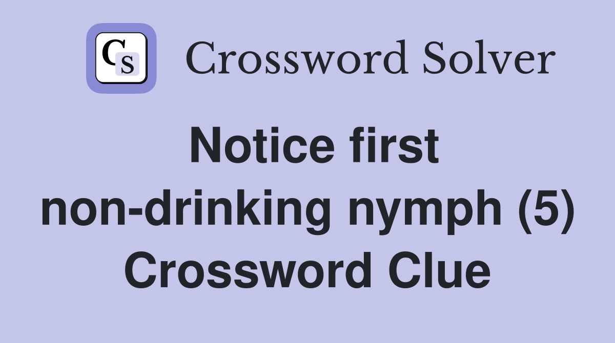 Notice first non-drinking nymph (5) Crossword Clue