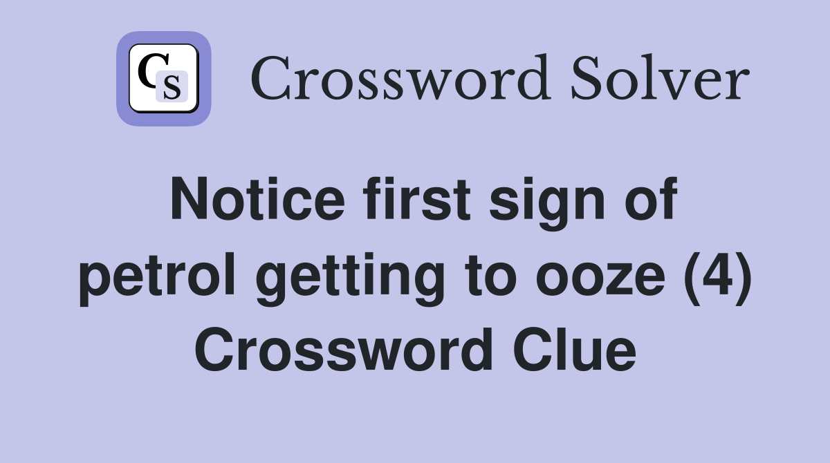 Notice first sign of petrol getting to ooze (4) Crossword Clue