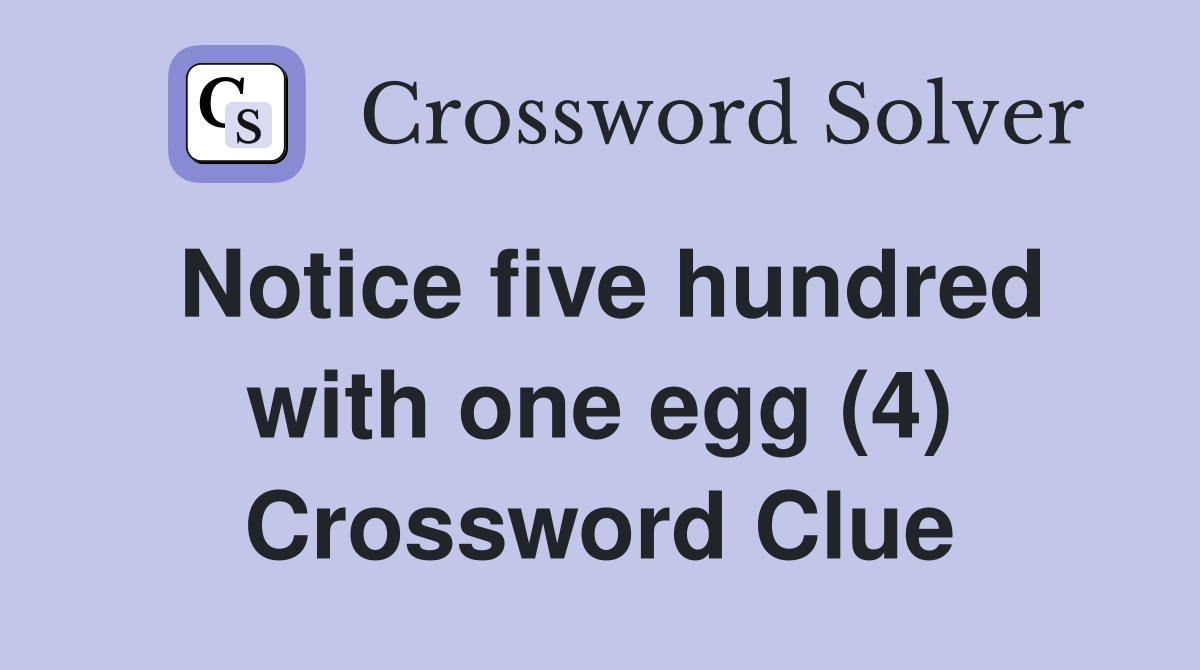Notice five hundred with one egg (4) Crossword Clue
