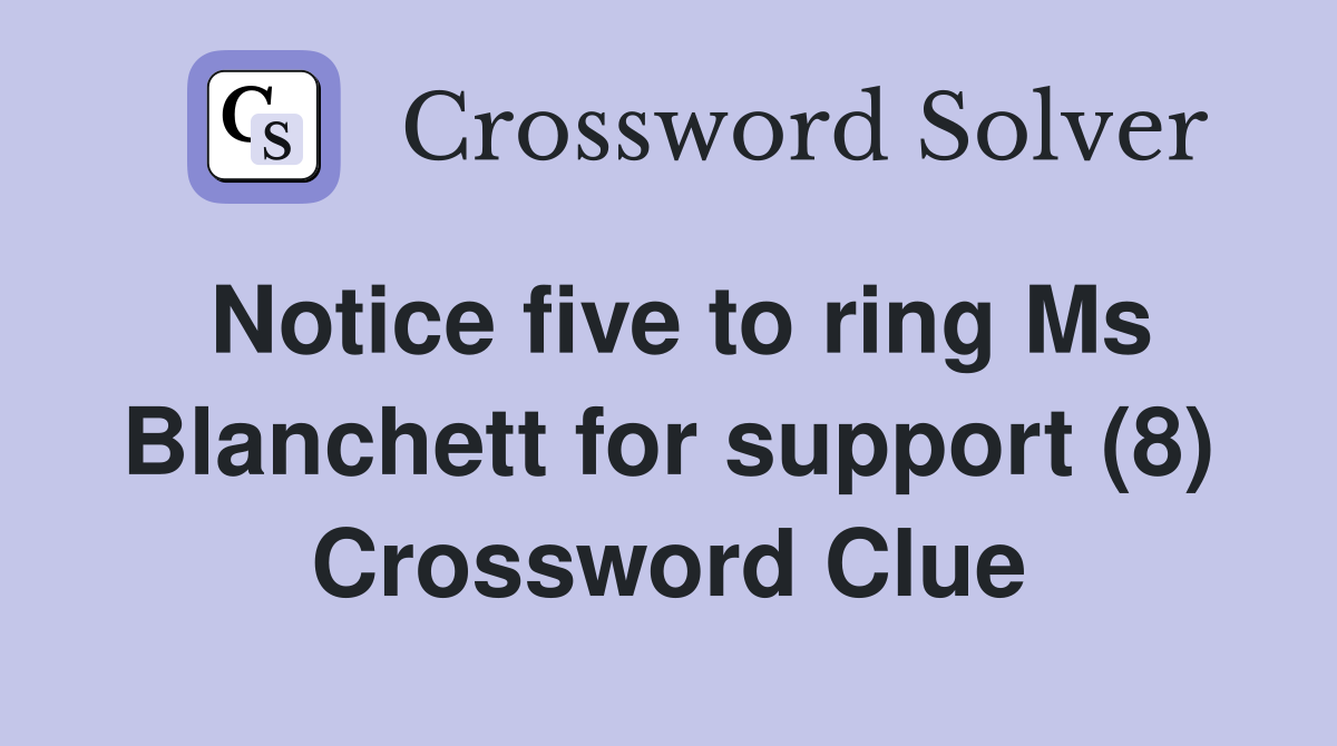 Notice five to ring Ms Blanchett for support (8) Crossword Clue