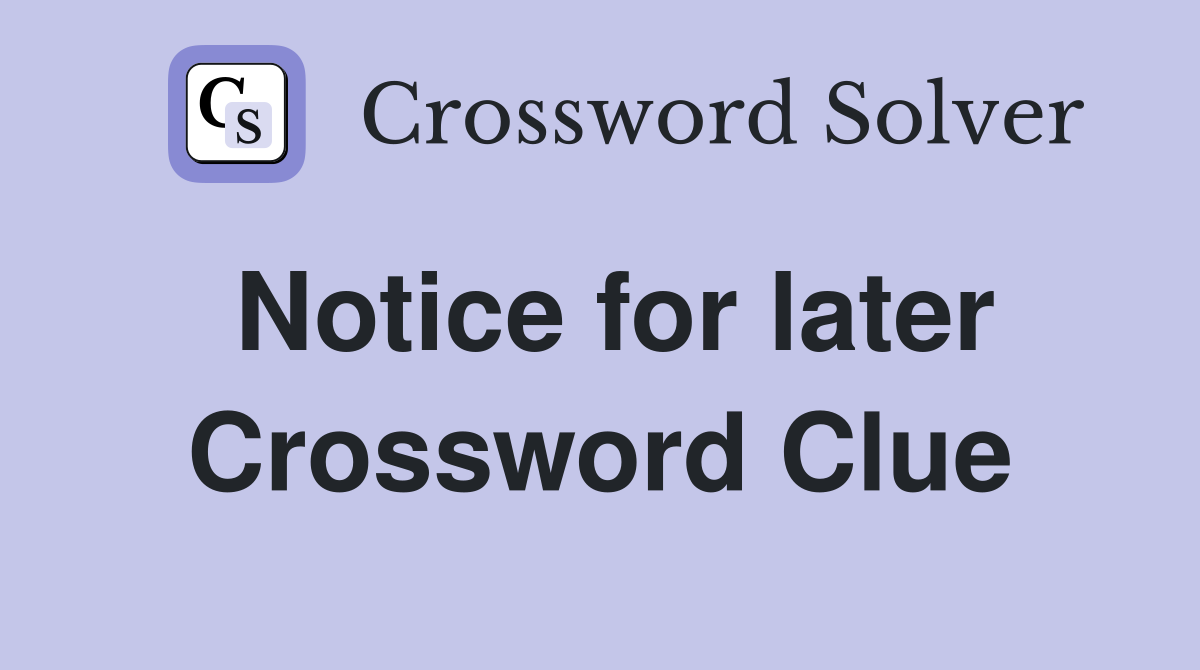 Notice for later Crossword Clue