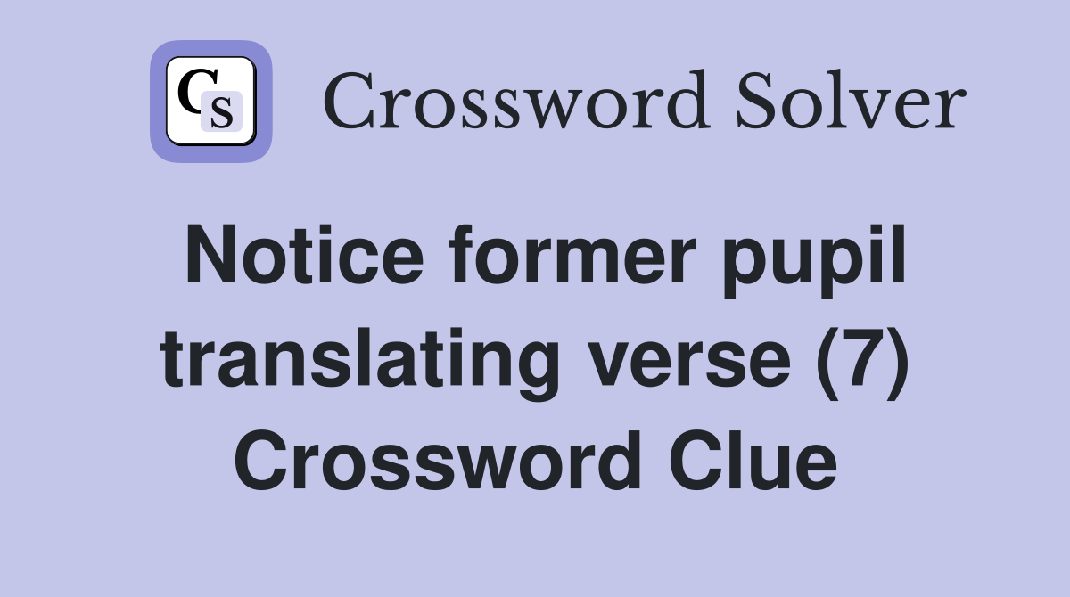 Notice former pupil translating verse (7) Crossword Clue
