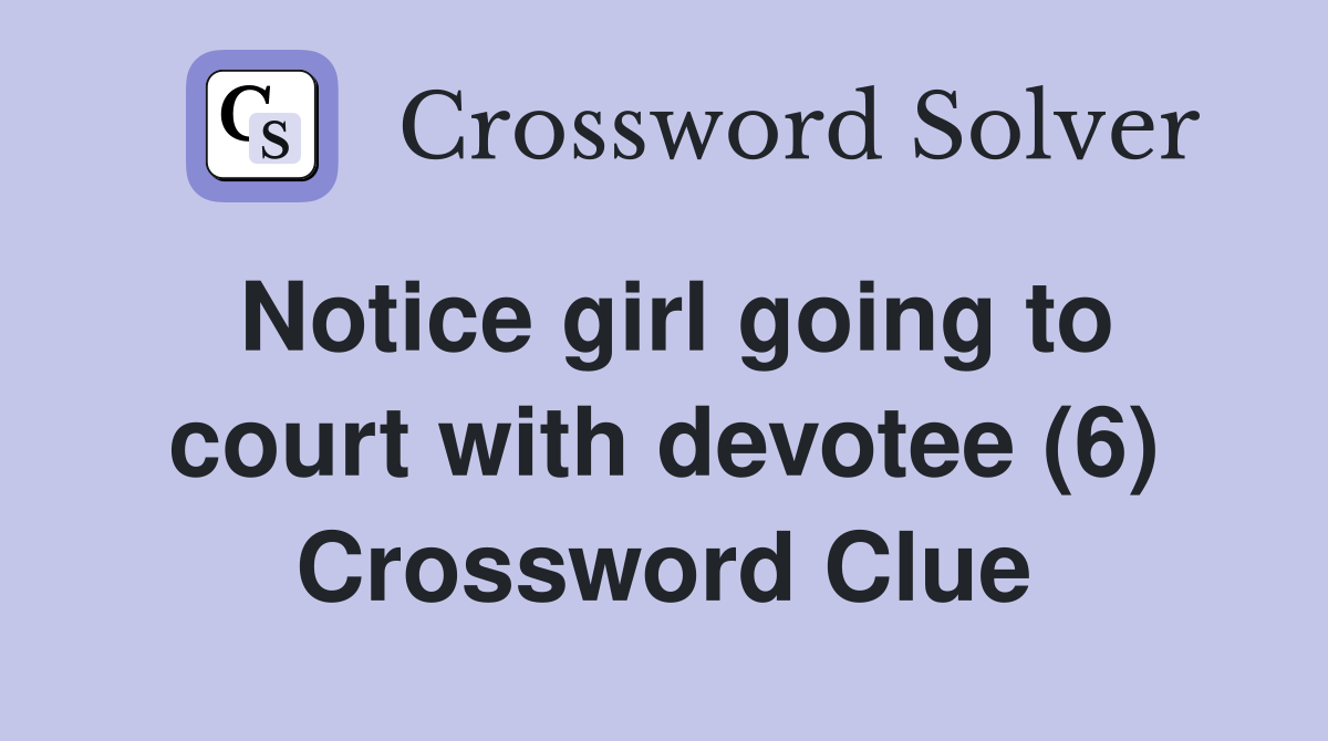 Notice girl going to court with devotee (6) Crossword Clue