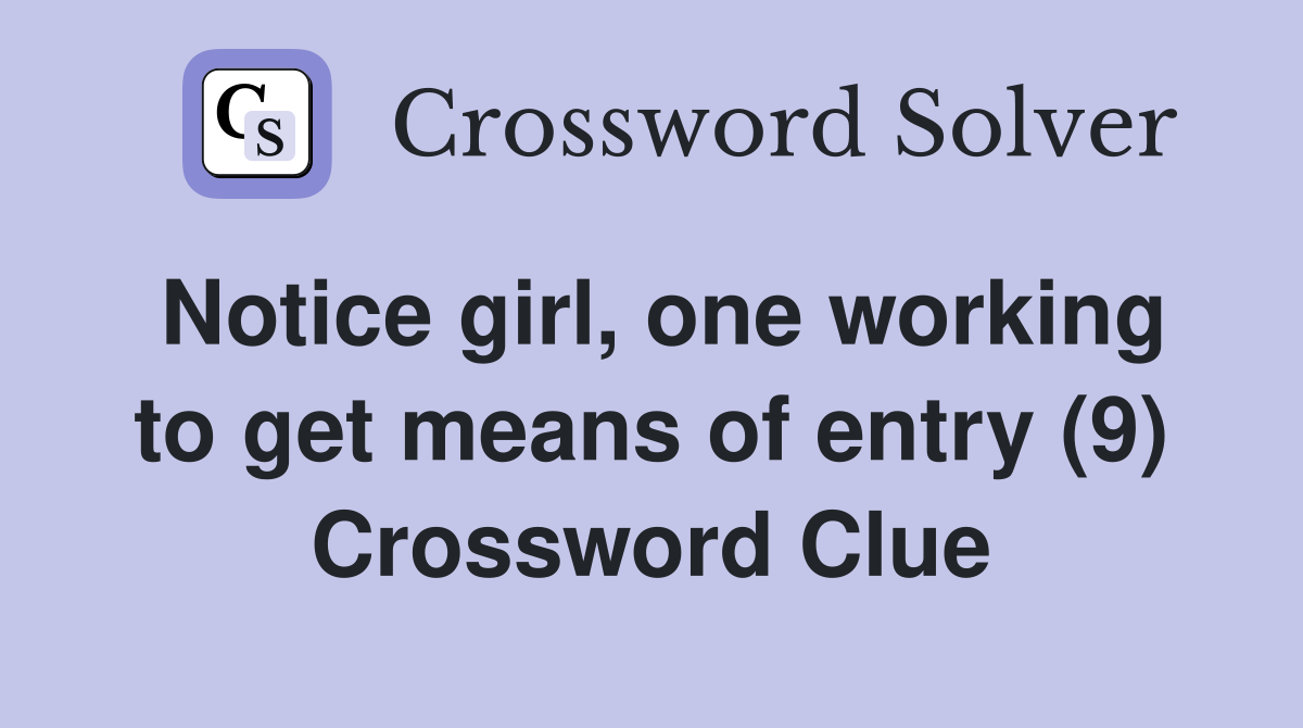 Notice girl, one working to get means of entry (9) Crossword Clue
