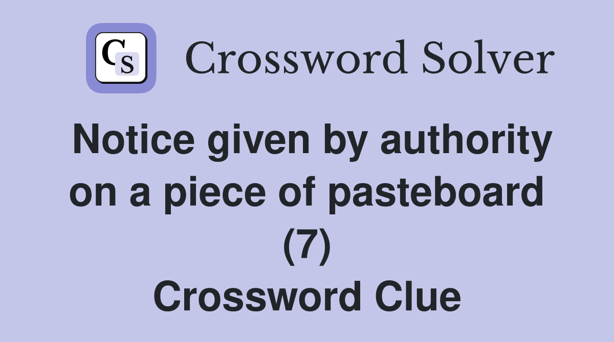 Notice given by authority on a piece of pasteboard (7) Crossword Clue