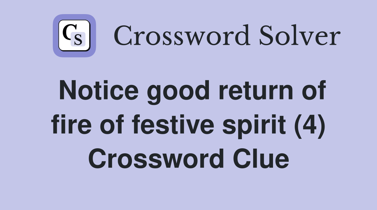 Notice good return of fire of festive spirit (4) Crossword Clue