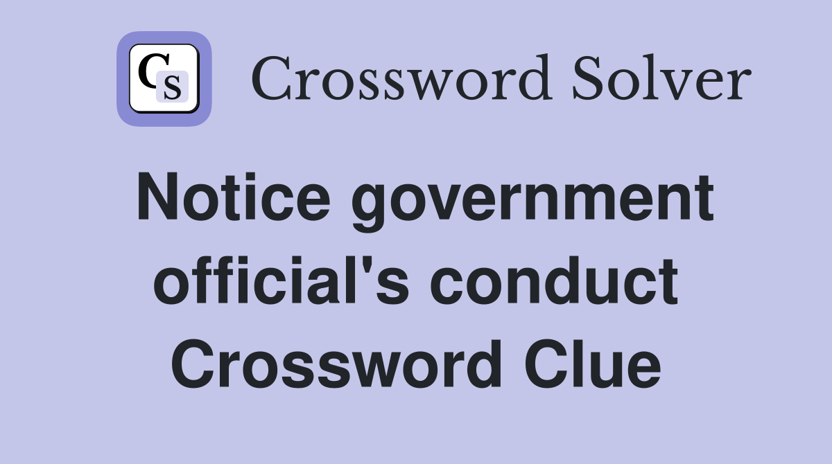 Notice government official's conduct Crossword Clue