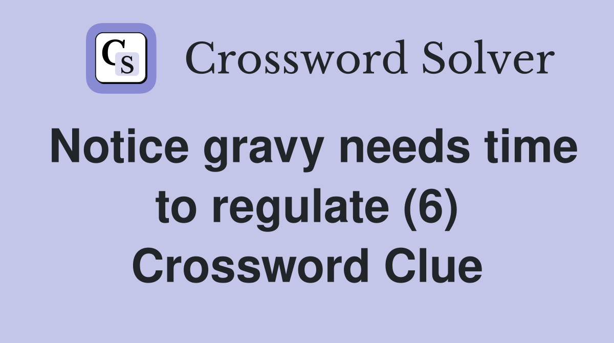 Notice gravy needs time to regulate (6) Crossword Clue