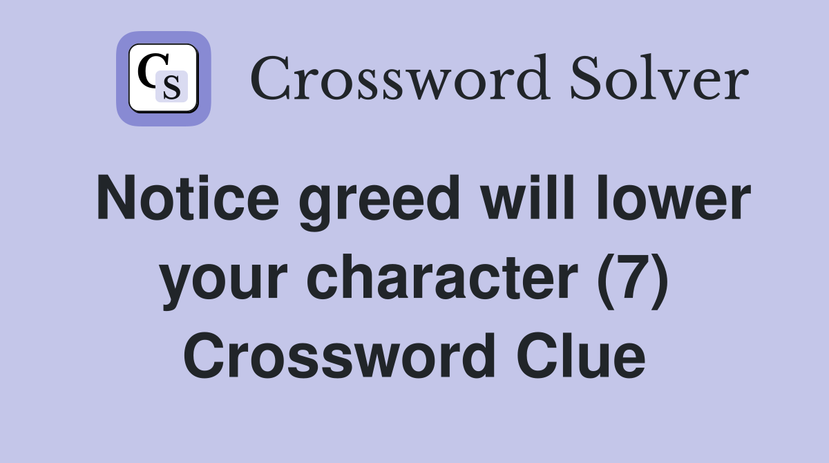 Notice greed will lower your character (7) Crossword Clue