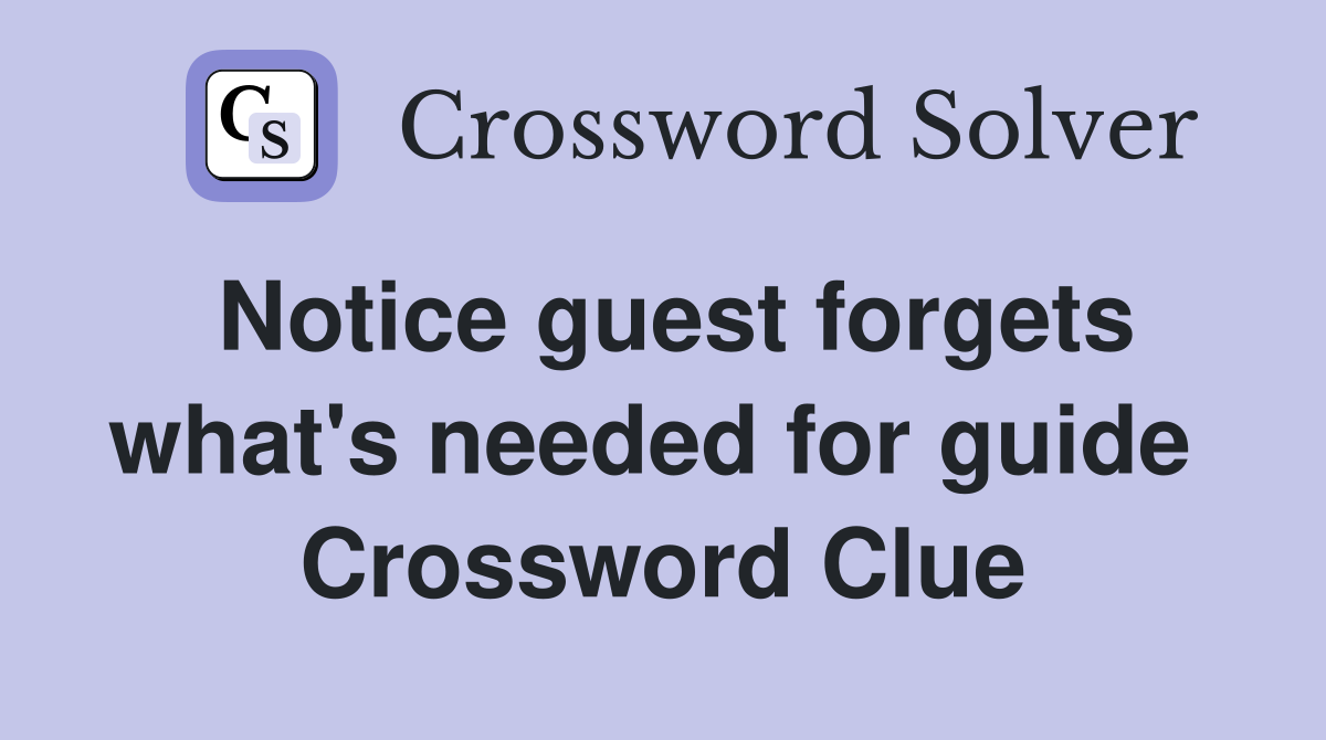 Notice guest forgets what's needed for guide  Crossword Clue