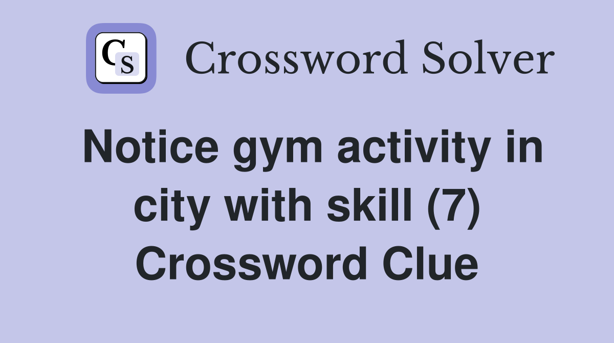 Notice gym activity in city with skill (7) Crossword Clue