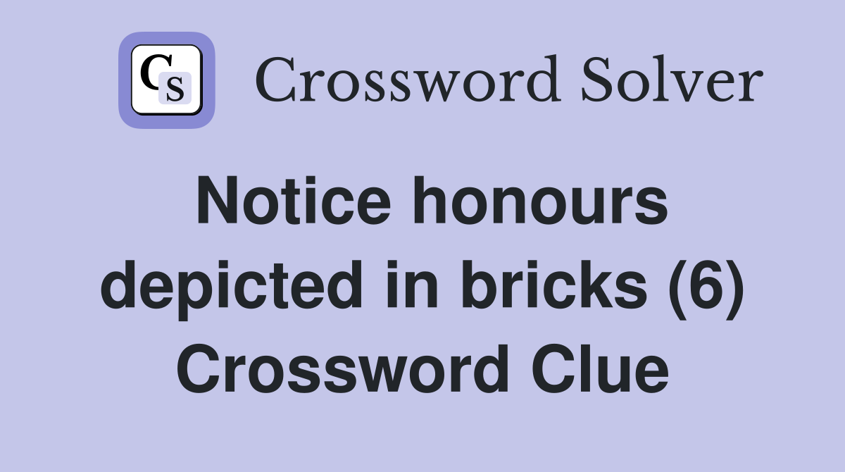 Notice honours depicted in bricks (6) Crossword Clue