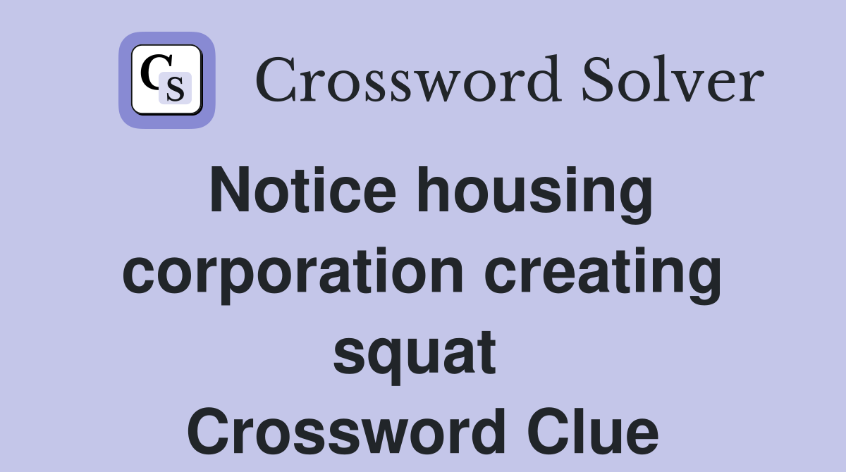 Notice housing corporation creating squat  Crossword Clue