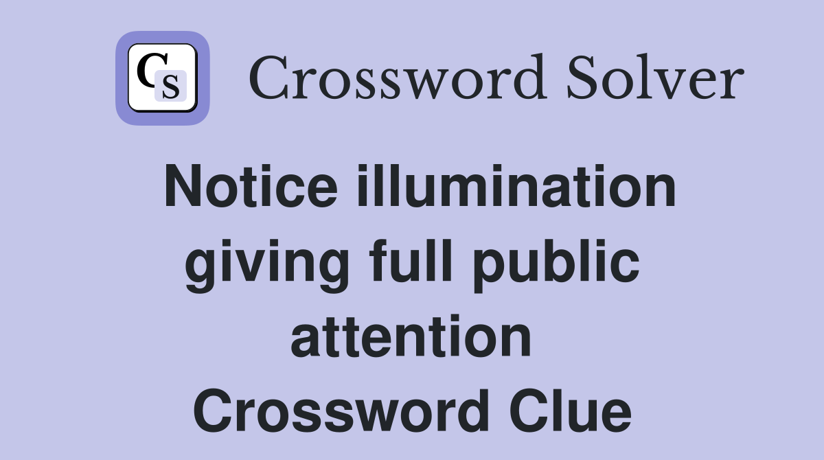 Notice illumination giving full public attention Crossword Clue