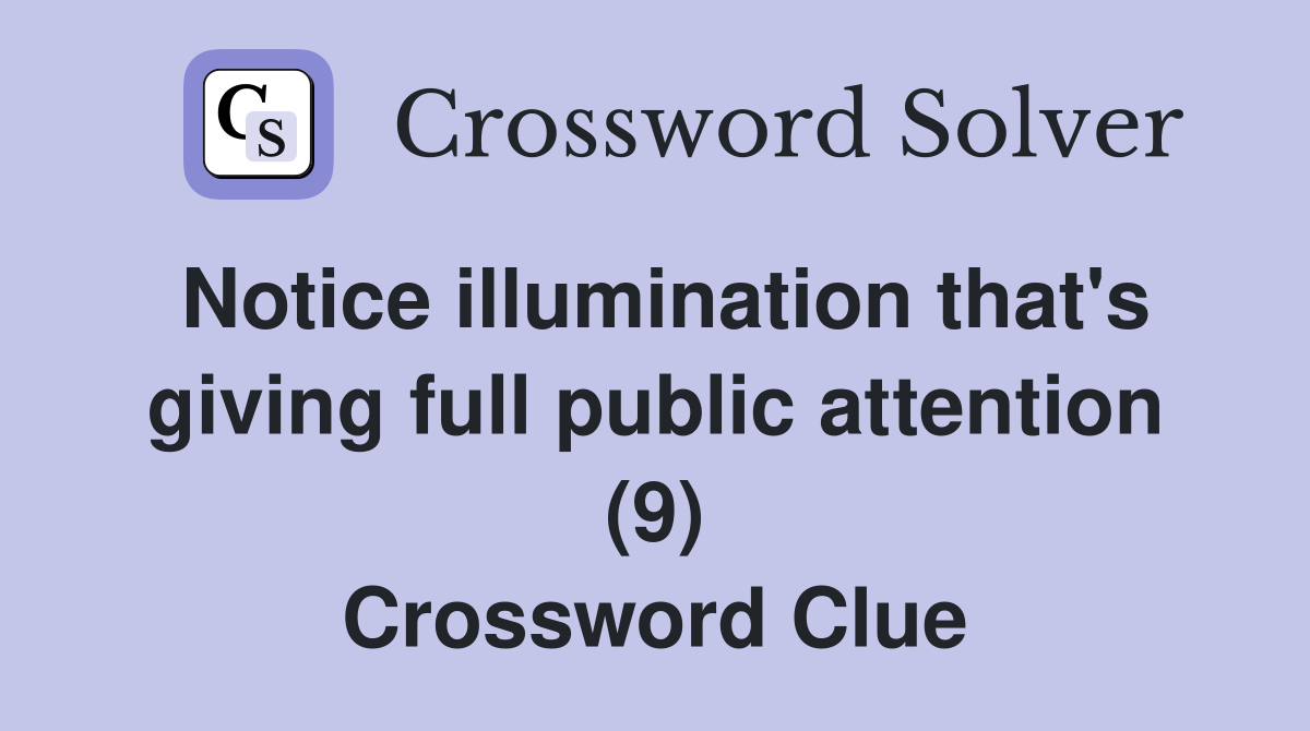 Notice illumination that's giving full public attention (9) Crossword Clue