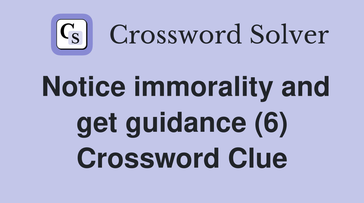 Notice immorality and get guidance (6) Crossword Clue