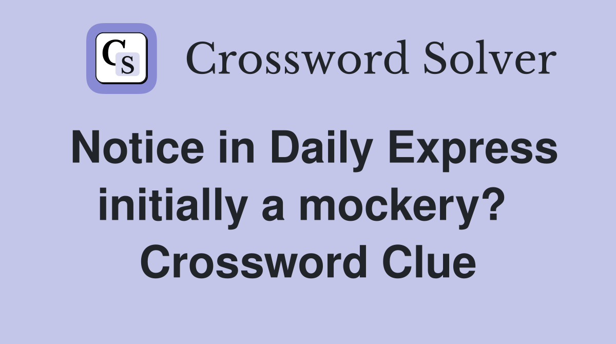 Notice in Daily Express initially a mockery?  Crossword Clue