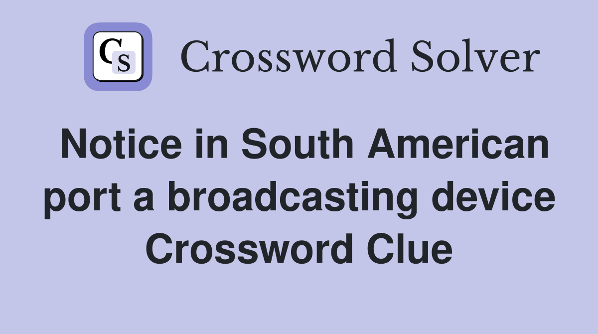 Notice in South American port a broadcasting device Crossword Clue