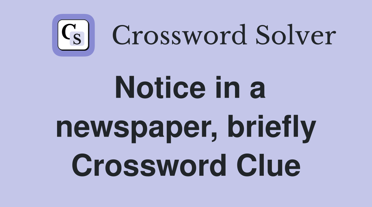 Notice in a newspaper, briefly Crossword Clue