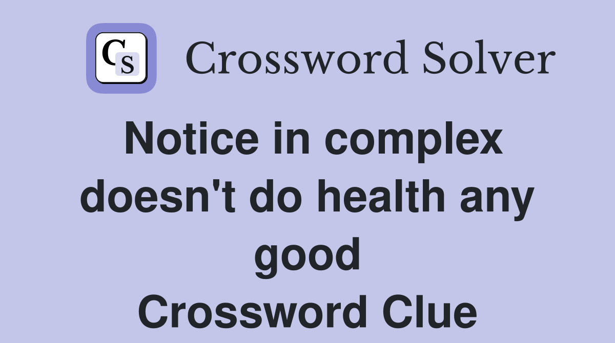 Notice in complex doesn't do health any good Crossword Clue