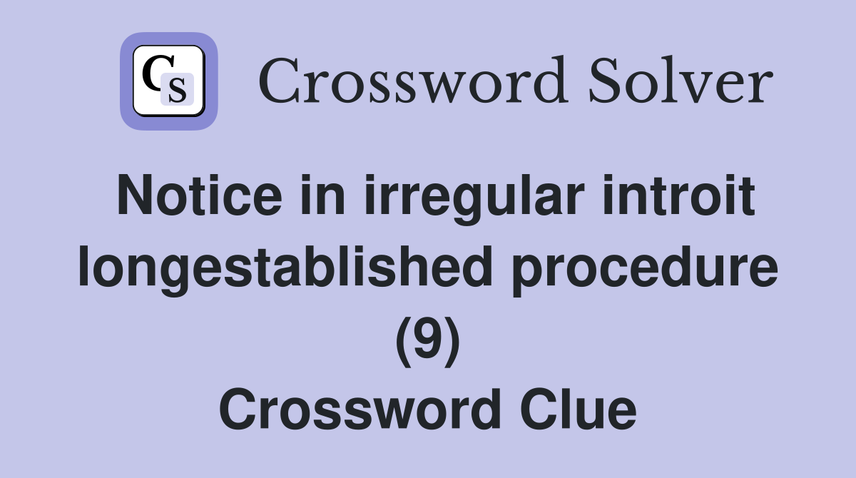 Notice in irregular introit longestablished procedure (9) Crossword Clue