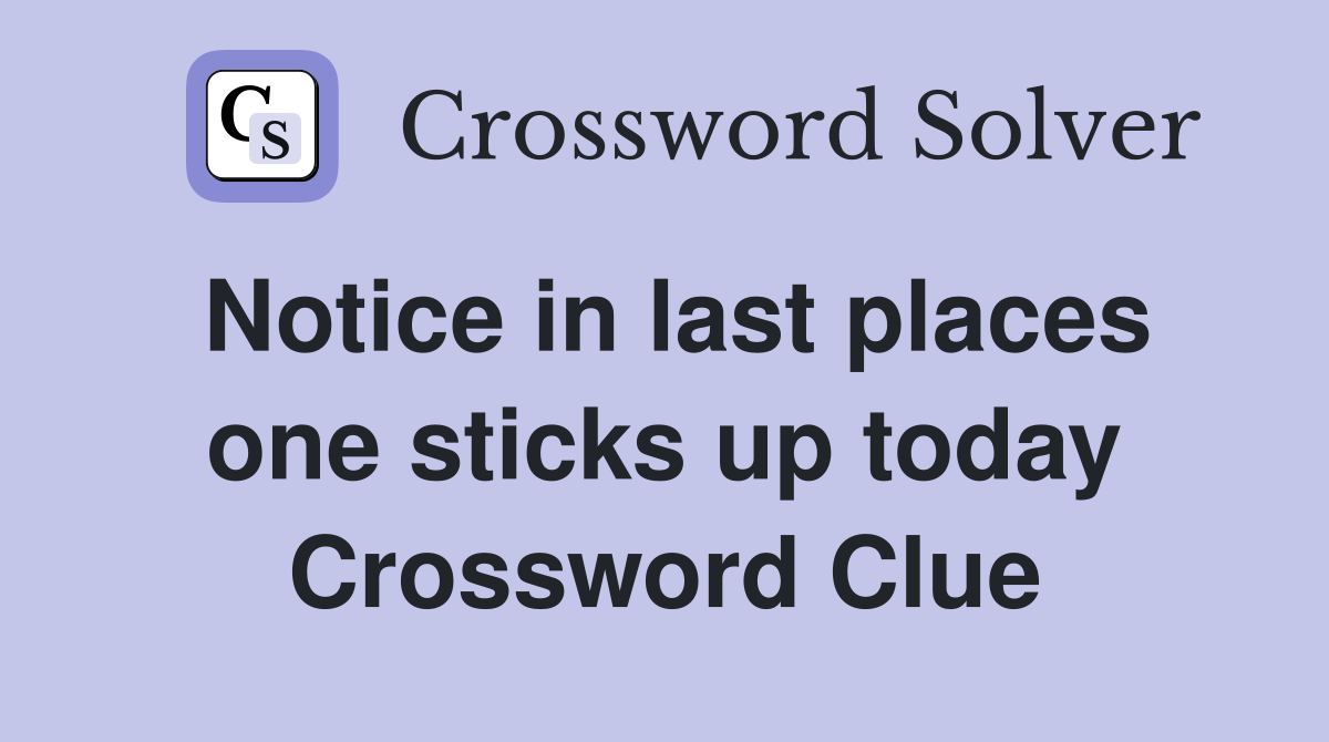 Notice in last places one sticks up today Crossword Clue
