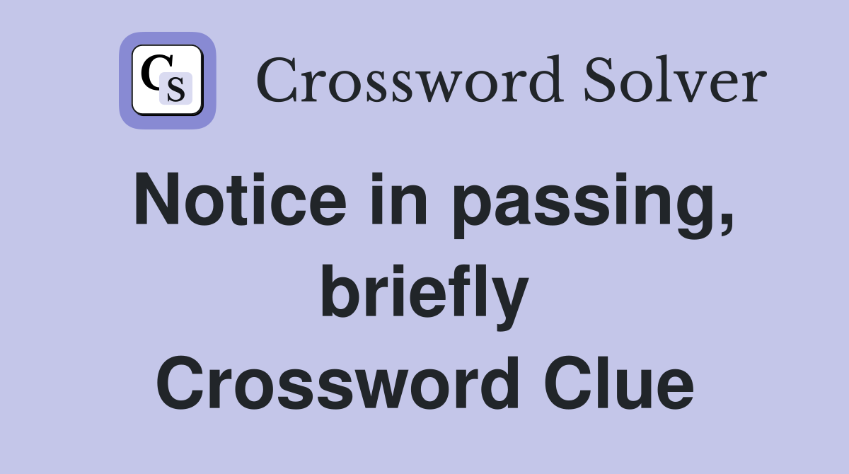 Notice in passing, briefly Crossword Clue