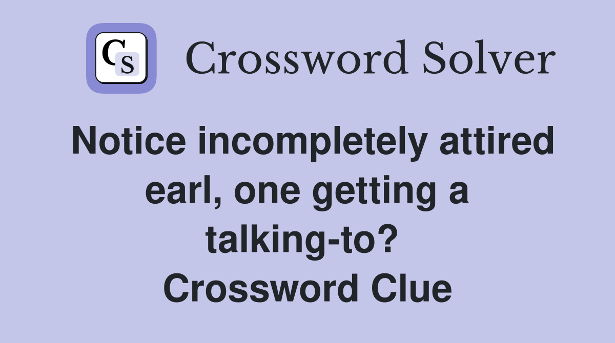Notice incompletely attired earl, one getting a talking-to?  Crossword Clue