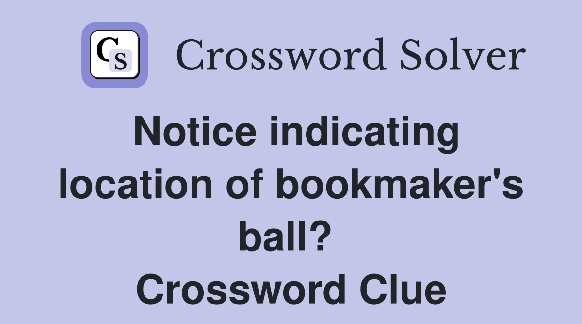 Notice indicating location of bookmaker's ball?  Crossword Clue