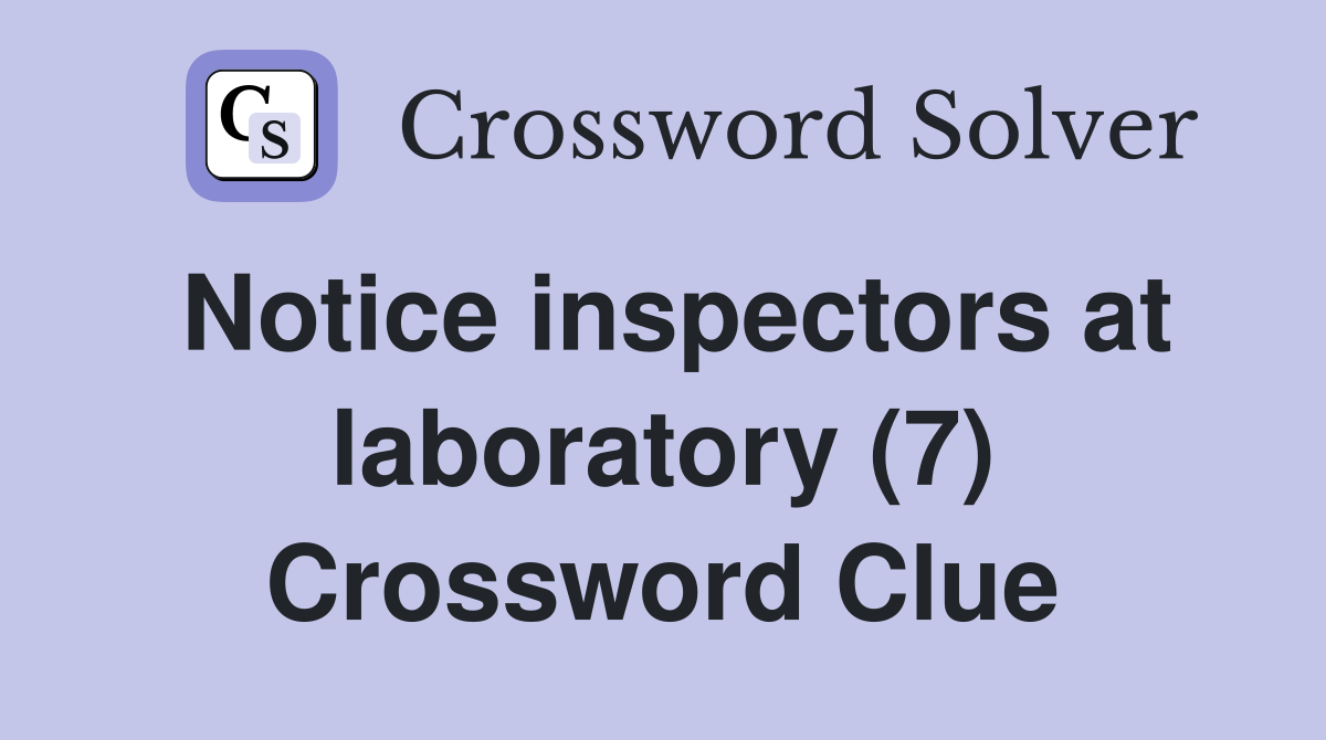 Notice inspectors at laboratory (7) Crossword Clue