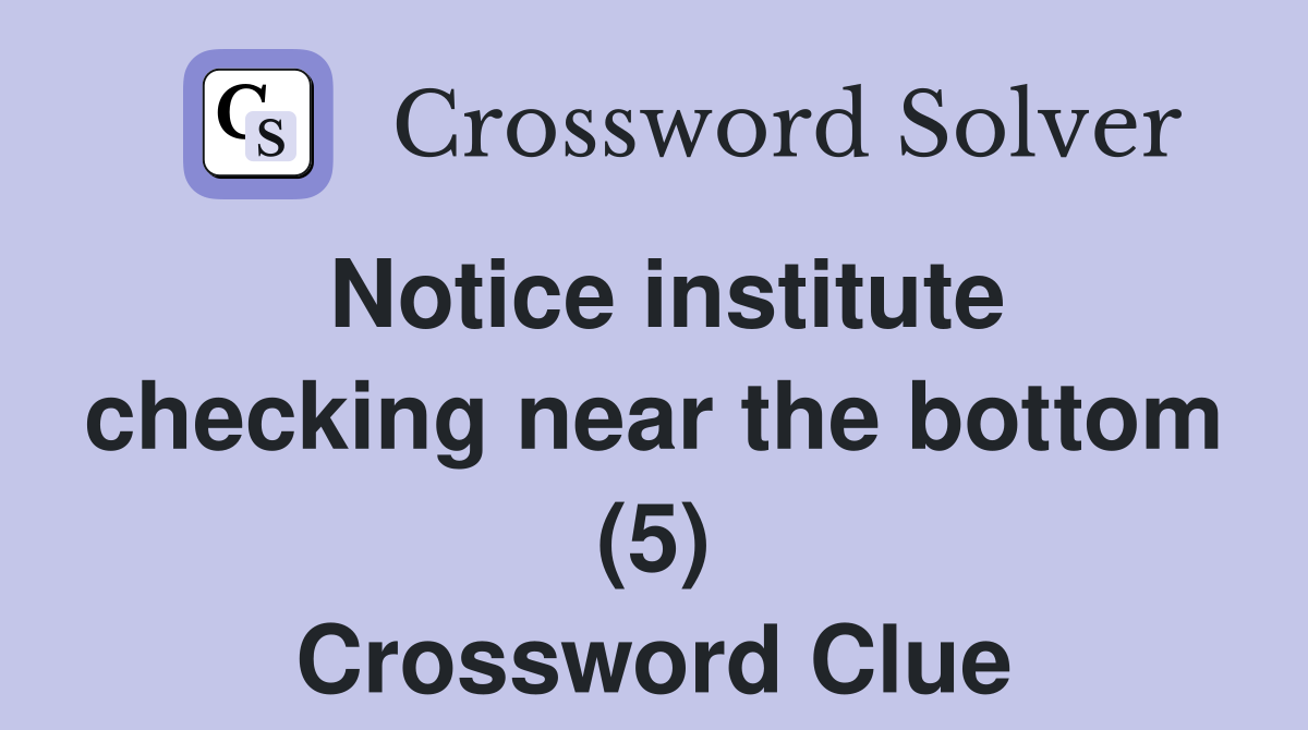 Notice institute checking near the bottom (5) Crossword Clue