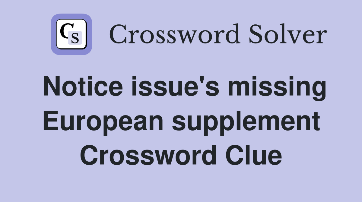 Notice issue's missing European supplement Crossword Clue