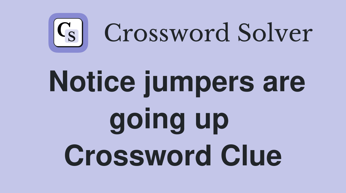 Notice jumpers are going up  Crossword Clue