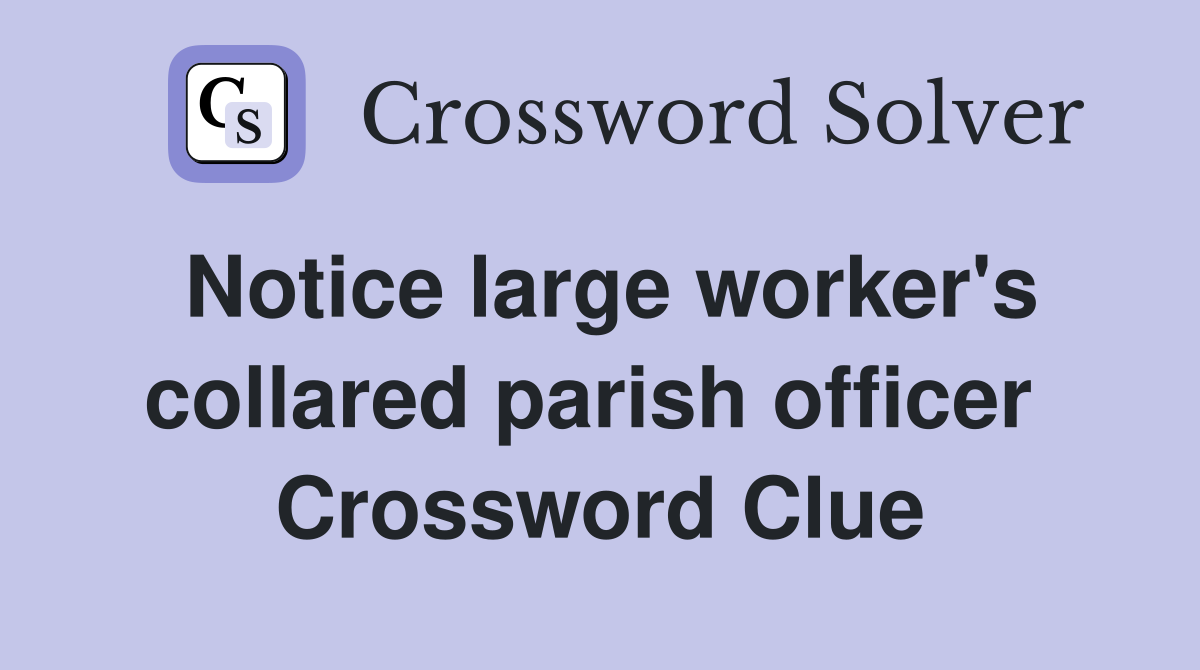 Notice large worker's collared parish officer  Crossword Clue