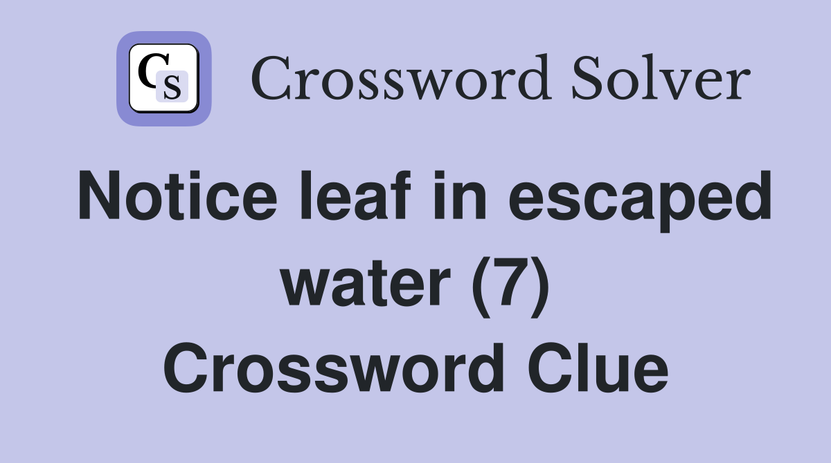 Notice leaf in escaped water (7) Crossword Clue