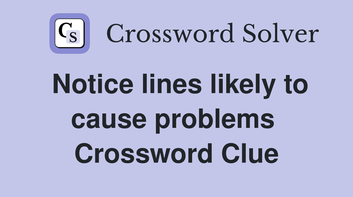 Notice lines likely to cause problems  Crossword Clue